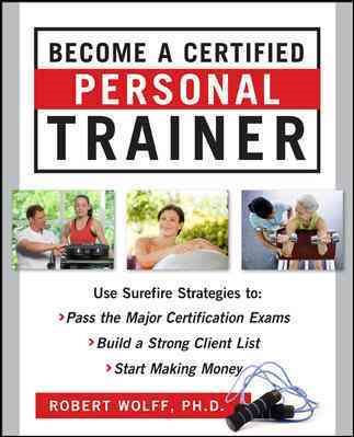 Become a Certified Personal Trainer: Surefire Strategies to Pass the Major Certification Exams, Build a Strong Client List, Start Making Money cover