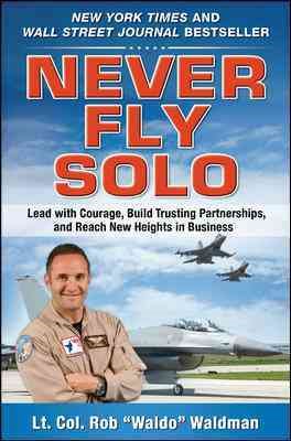 Never Fly Solo: Lead with Courage, Build Trusting Partnerships, and Reach New Heights in Business cover