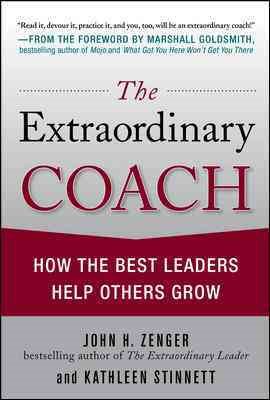 The Extraordinary Coach: How the Best Leaders Help Others Grow cover