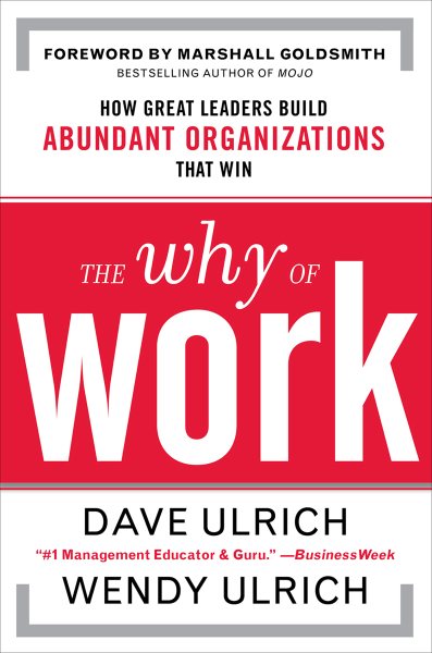 The Why of Work: How Great Leaders Build Abundant Organizations That Win cover
