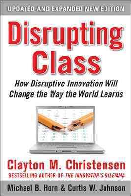 Disrupting Class, Expanded Edition: How Disruptive Innovation Will Change the Way the World Learns cover
