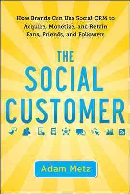 The Social Customer: How Brands Can Use Social CRM to Acquire, Monetize, and Retain Fans, Friends, and Followers cover
