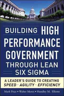 Building High Performance Government Through Lean Six Sigma: A Leader's Guide to Creating Speed, Agility, and Efficiency cover