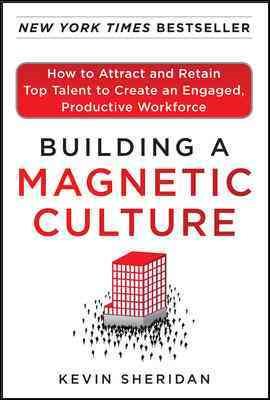 Building a Magnetic Culture: How to Attract and Retain Top Talent to Create an Engaged, Productive Workforce cover
