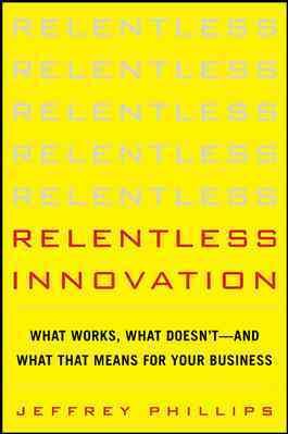 Relentless Innovation: What Works, What Doesn’t--And What That Means For Your Business