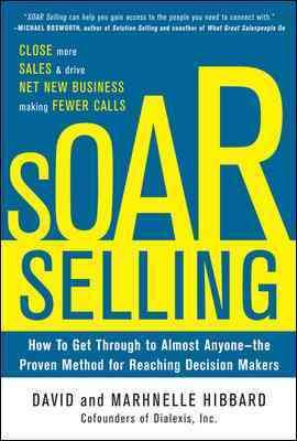 SOAR Selling: How To Get Through to Almost Anyone―the Proven Method for Reaching Decision Makers