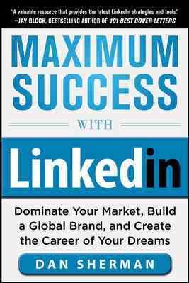 Maximum Success with LinkedIn: Dominate Your Market, Build a Global Brand, and Create the Career of Your Dreams cover