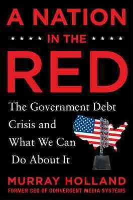 A Nation in the Red: The Government Debt Crisis and What We Can Do About It cover