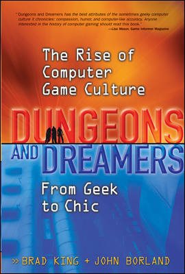 Dungeons and Dreamers: The Rise of Computer Game Culture from Geek to Chic cover