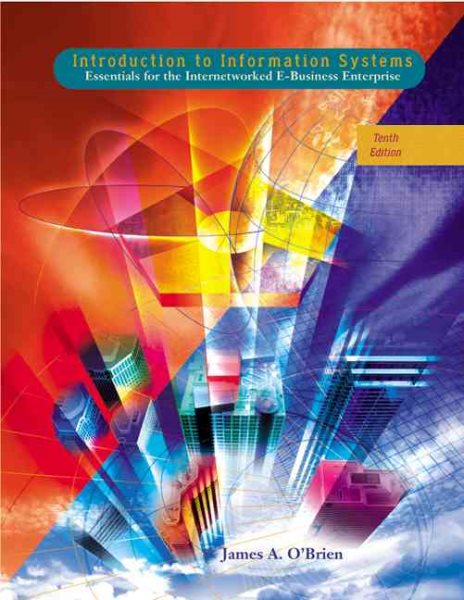 Introduction to Information Systems: Essentials for the Internetworked E-Business Enterprise