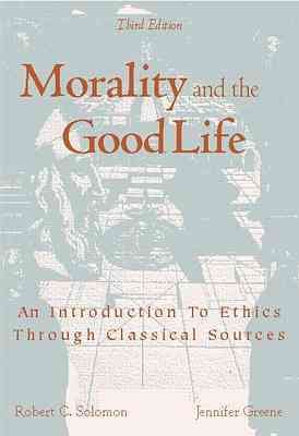 Morality and the Good Life - An Introduction to Ethics through Classical Sources