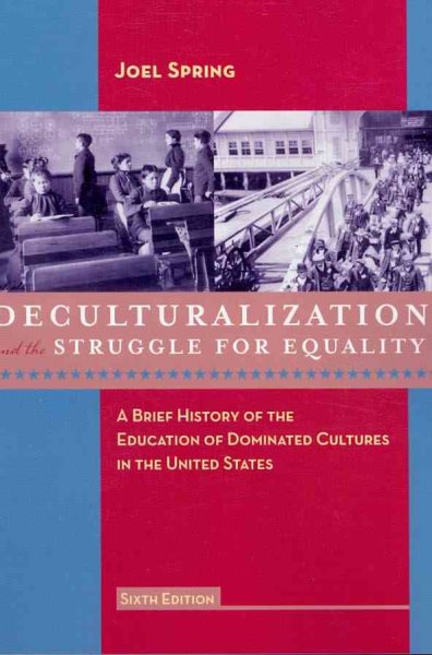 Deculturalization and the Struggle for Equality: A Brief History of the Education of Dominated Cultures in the United States, 6th Edition