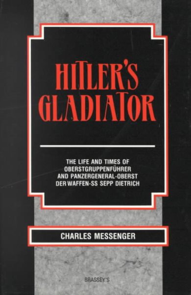 Hitler's Gladiator: The Life and Times of Oberstgruppenfuhrer and Panzergeneral-Oberst Der Waffen SS Sepp Dietrich cover