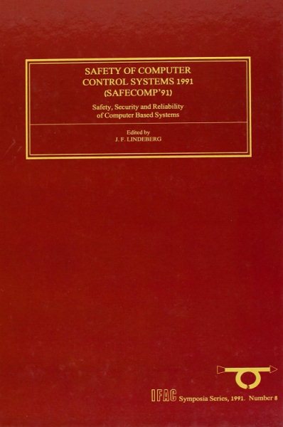 Safety of Computer Control Systems 1991, Volume 8: Safety, Security and Reliability of Computer Based Systems (IFAC Symposia Series)