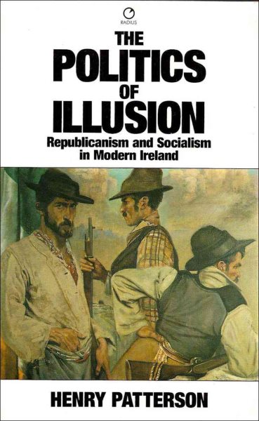 The Politics of Illusion: Republicanism and Socialism in Modern Ireland cover