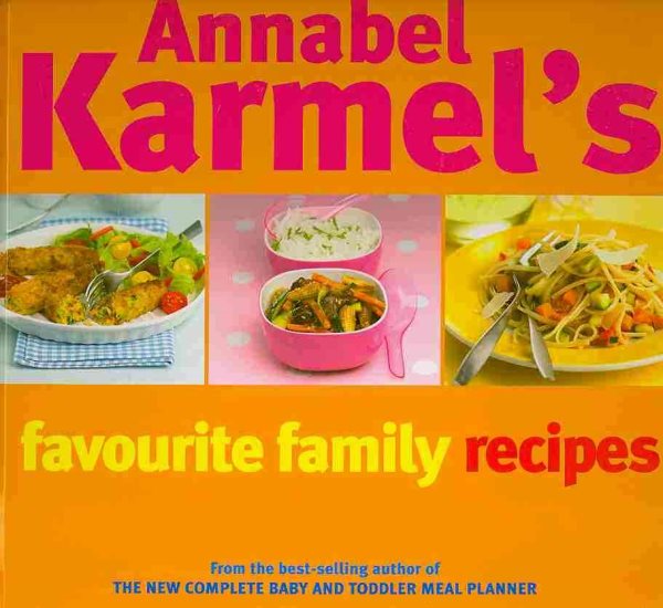 Annabel Karmel's Favourite Family Recipes: Over 150 Wonderfully Easy and Healthy Recipes for All the Family from the Best-Selling Author of 'The New C cover