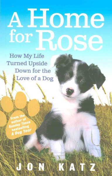 A Home for Rose: How My Life Turned Upside Down for the Love of a Dog