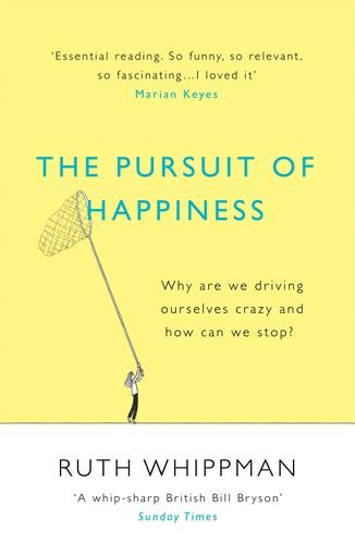 The Pursuit of Happiness: Why are we driving ourselves crazy and how can we stop? cover