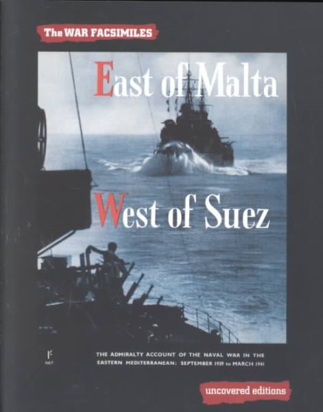 East of Malta, West of Suez: The Admiralty Account of the Naval War in the Eastern Mediterranean September 1939 to March 1941 (The War Facsimiles) cover