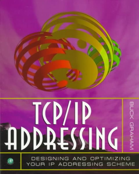 TCP/IP Addressing: Designing and Optimizing Your IP Addressing Scheme cover