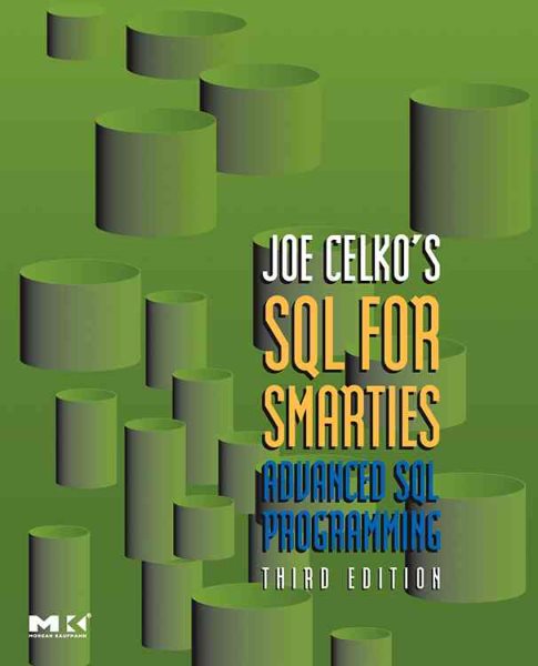 Joe Celko's SQL for Smarties: Advanced SQL Programming Third Edition (The Morgan Kaufmann Series in Data Management Systems)