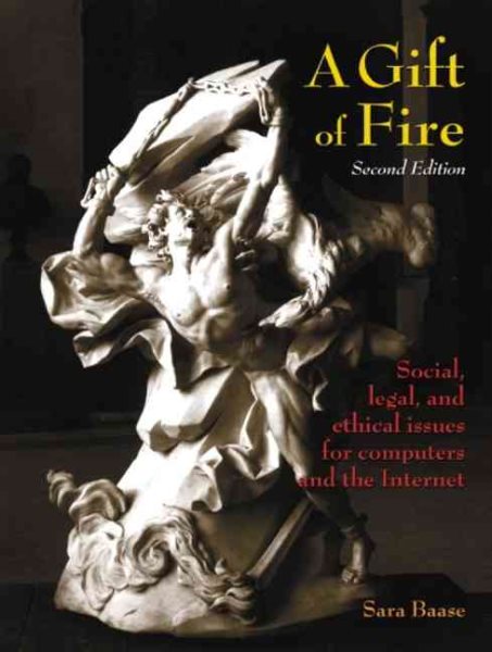 A Gift of Fire: Social, Legal, and Ethical Issues for Computers and the Internet