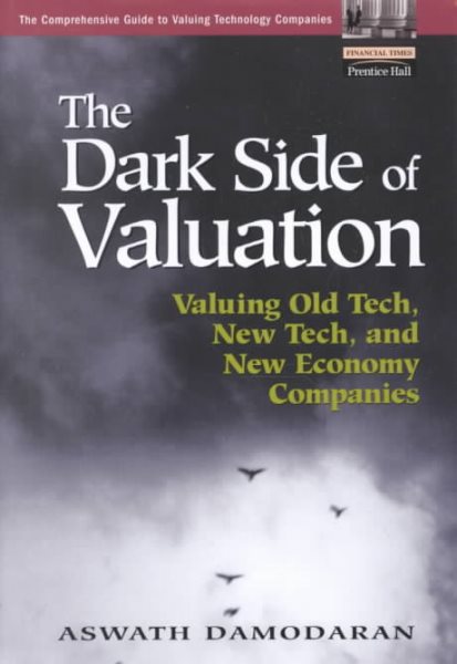 The Dark Side of Valuation: Valuing Old Tech, New Tech, and New Economy Companies cover