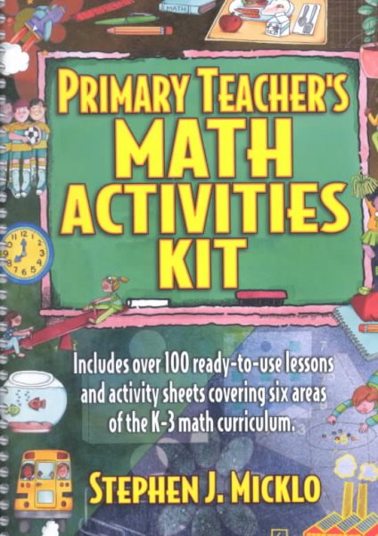 Primary Teacher's Math Activites Kit: Includes over 100 Ready-To-Use Lessons and Activity Sheets Covering Six Areas of the K-3 Math Curriculum