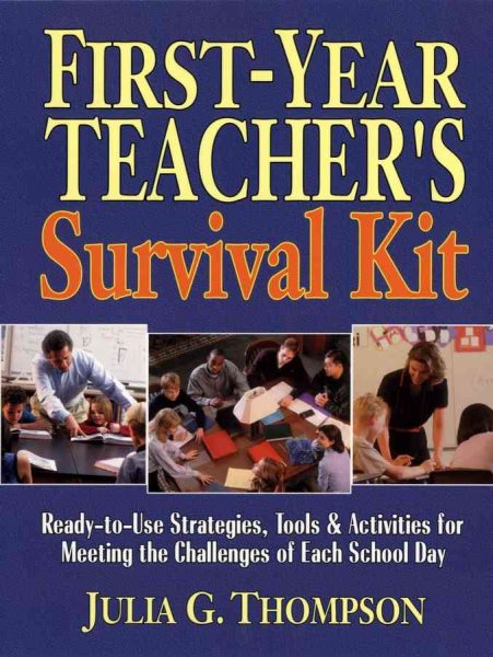 First-Year Teacher's Survival Kit: Ready-to-Use Strategies, Tools & Activities for Meeting the Challenges of Each School Day cover