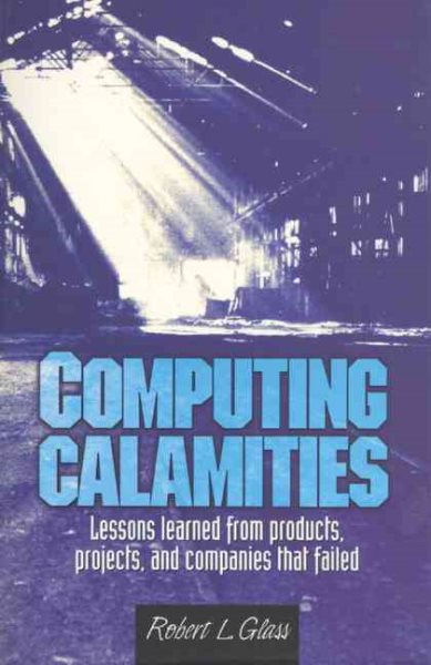 Computing Calamities: Lessons Learned from Products, Projects, and Companies That Failed