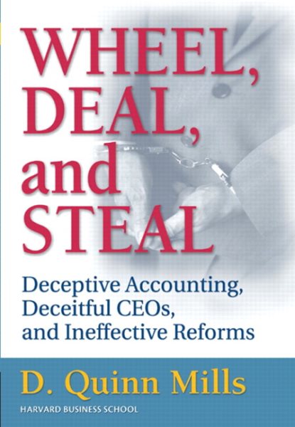 Wheel, Deal, and Steal: Deceptive Accounting, Deceitful CEOs, and Ineffective Reforms cover