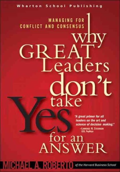 Why Great Leaders Don't Take Yes For An Answer: Managing For Conflict And Consensus cover