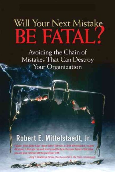Will Your Next Mistake Be Fatal?: Avoiding the Chain of Mistakes That Can Destroy Your Organization cover