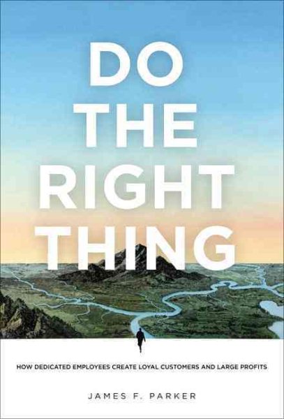 Do the Right Thing: How Dedicated Employees Create Loyal Customers and Large Profits cover