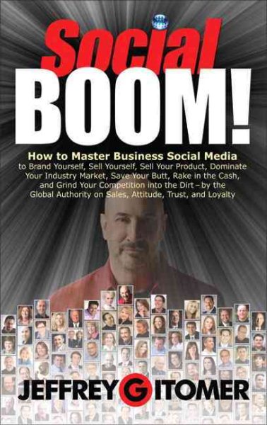 Social Boom!: How to Master Business Social Media to Brand Yourself, Sell Yourself, Sell Your Product, Dominate Your Industry Market, Save Your Butt, ... and Grind Your Competition Into the Dirt cover