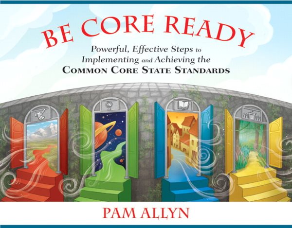 Be Core Ready: Powerful, Effective Steps to Implementing and Achieving the Common Core State Standards cover