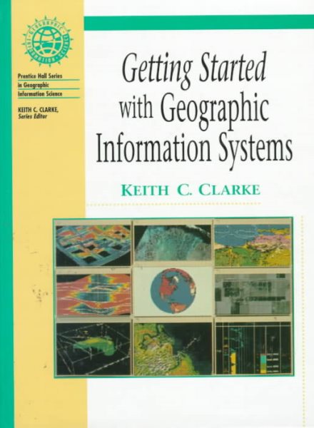 Getting Started With Geographic Information Systems (Prentice Hall Series in Geographic Information Science)