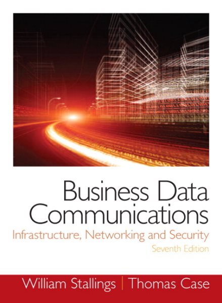 Business Data Communications: Infrastructure, Networking and Security