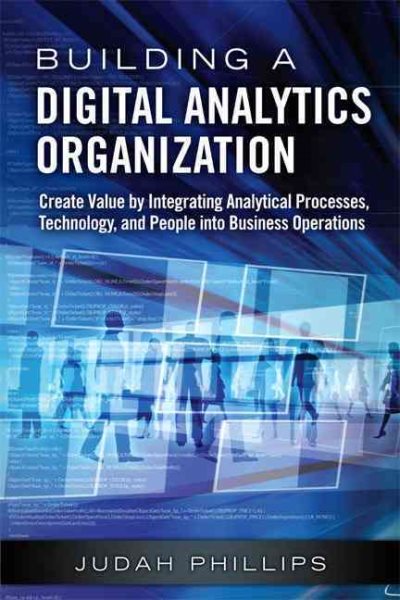 Building a Digital Analytics Organization: Create Value by Integrating Analytical Processes, Technology, and People into Business Operations cover