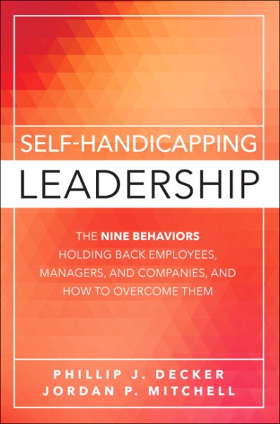 Self-Handicapping Leadership: The Nine Behaviors Holding Back Employees, Managers, and Companies, and How to Overcome Them cover