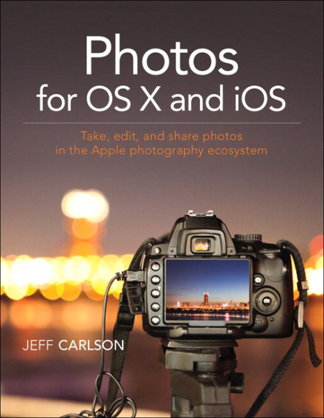 Photos for OS X and iOS: Take, Edit, and Share Photos in the Apple Photography Ecosystem cover