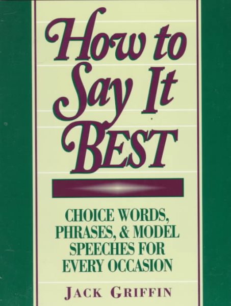 How to Say It Best: Choice Words, Phrases and Model Speeches for Every Occasion cover