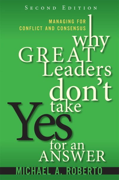 Why Great Leaders Don't Take Yes for an Answer: Managing for Conflict and Consensus cover
