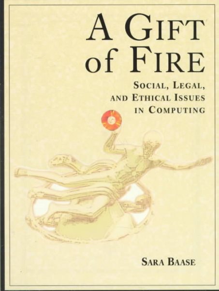 Gift of Fire, A: Social, Legal, and Ethical Issues in Computing cover