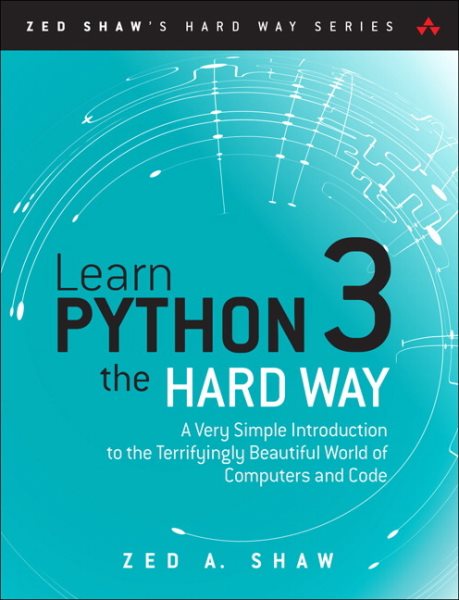Learn Python 3 the Hard Way: A Very Simple Introduction to the Terrifyingly Beautiful World of Computers and Code (Zed Shaw's Hard Way Series) cover