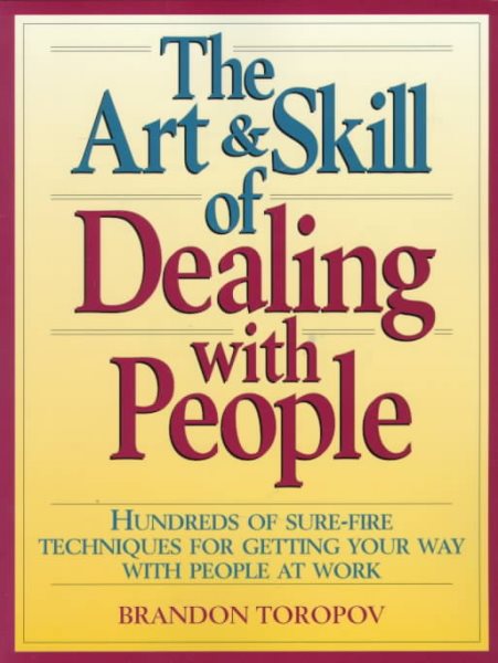 The Art and Skill of Dealing with People: Hundreds of Sure Fire Techniques for Getting Your Way with People at Work cover
