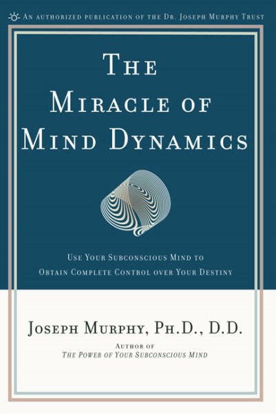 The Miracle of Mind Dynamics: Use Your Subconscious Mind to Obtain Complete Control Over Your Destiny cover