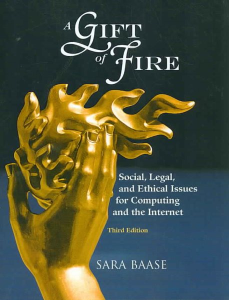 A Gift of Fire: Social, Legal, and Ethical Issues for Computing and the Internet (3rd Edition) cover
