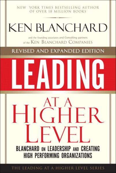 Leading at a Higher Level, Revised and Expanded Edition: Blanchard on Leadership and Creating High Performing Organizations cover