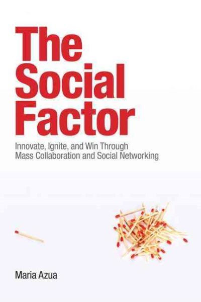 The Social Factor: Innovate, Ignite, and Win through Mass Collaboration and Social Networking cover